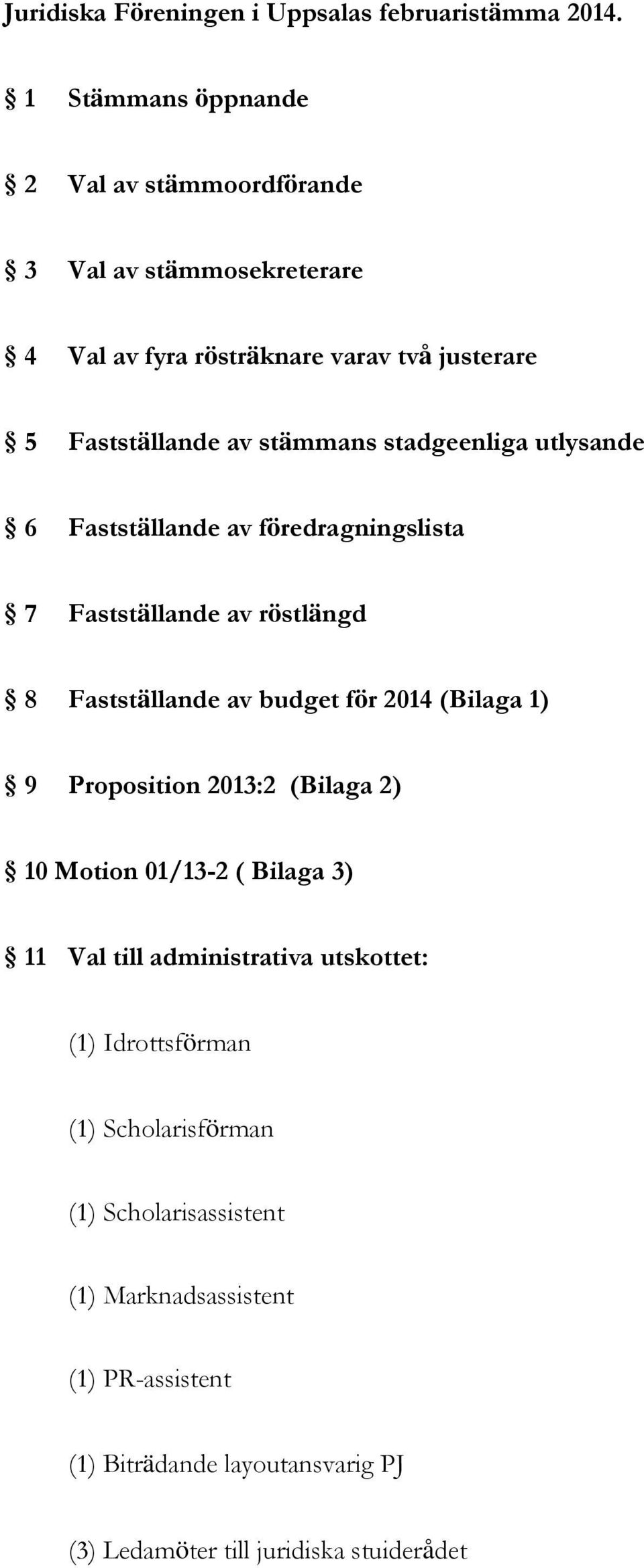 stadgeenliga utlysande 6 Fastställande av föredragningslista 7 Fastställande av röstlängd 8 Fastställande av budget för 2014 (Bilaga 1) 9 Proposition