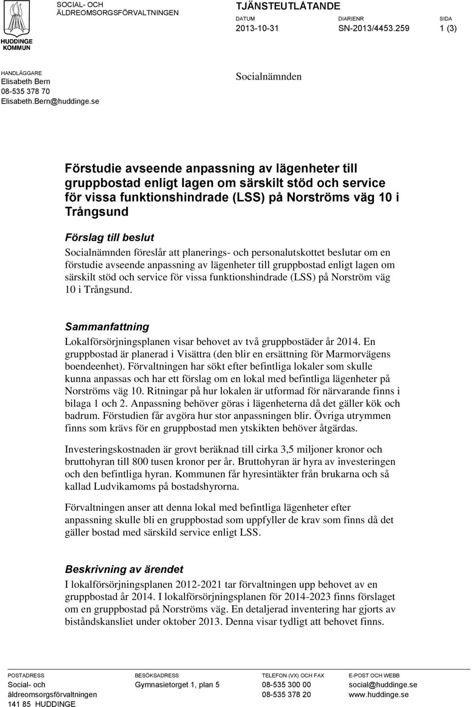 beslut Socialnämnden föreslår att planerings- och personalutskottet beslutar om en förstudie avseende anpassning av lägenheter till gruppbostad enligt lagen om särskilt stöd och service för vissa