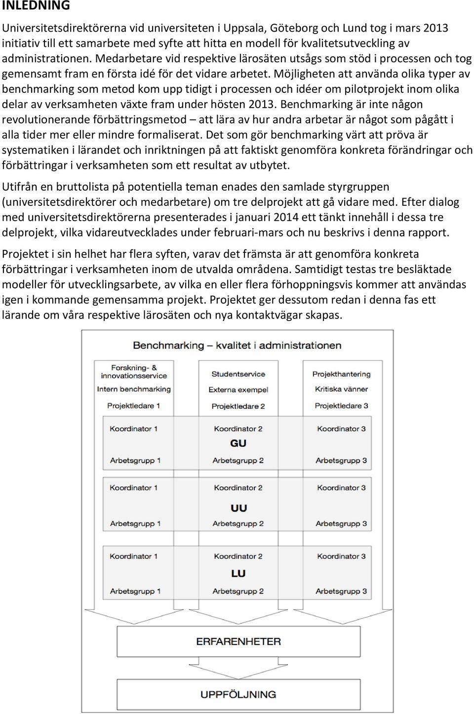 Möjligheten att använda olika typer av benchmarking som metod kom upp tidigt i processen och idéer om pilotprojekt inom olika delar av verksamheten växte fram under hösten 2013.