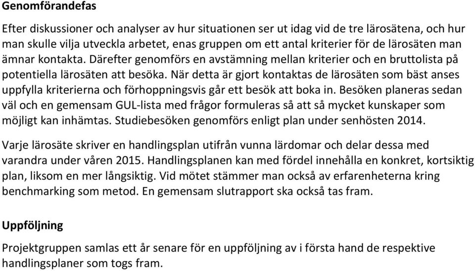 När detta är gjort kontaktas de lärosäten som bäst anses uppfylla kriterierna och förhoppningsvis går ett besök att boka in.