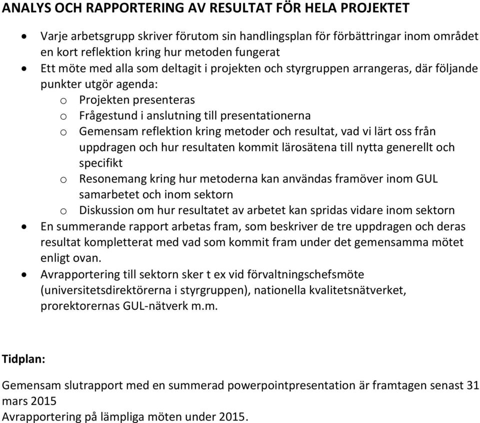 metoder och resultat, vad vi lärt oss från uppdragen och hur resultaten kommit lärosätena till nytta generellt och specifikt o Resonemang kring hur metoderna kan användas framöver inom GUL samarbetet