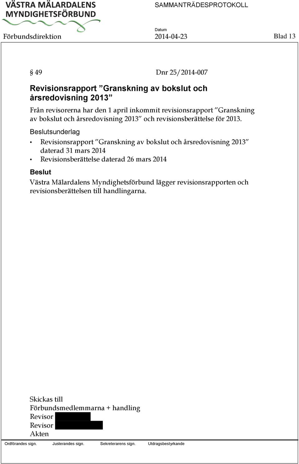 sunderlag Revisionsrapport Granskning av bokslut och årsredovisning 2013 daterad 31 mars 2014 Revisionsberättelse daterad 26 mars 2014 Västra