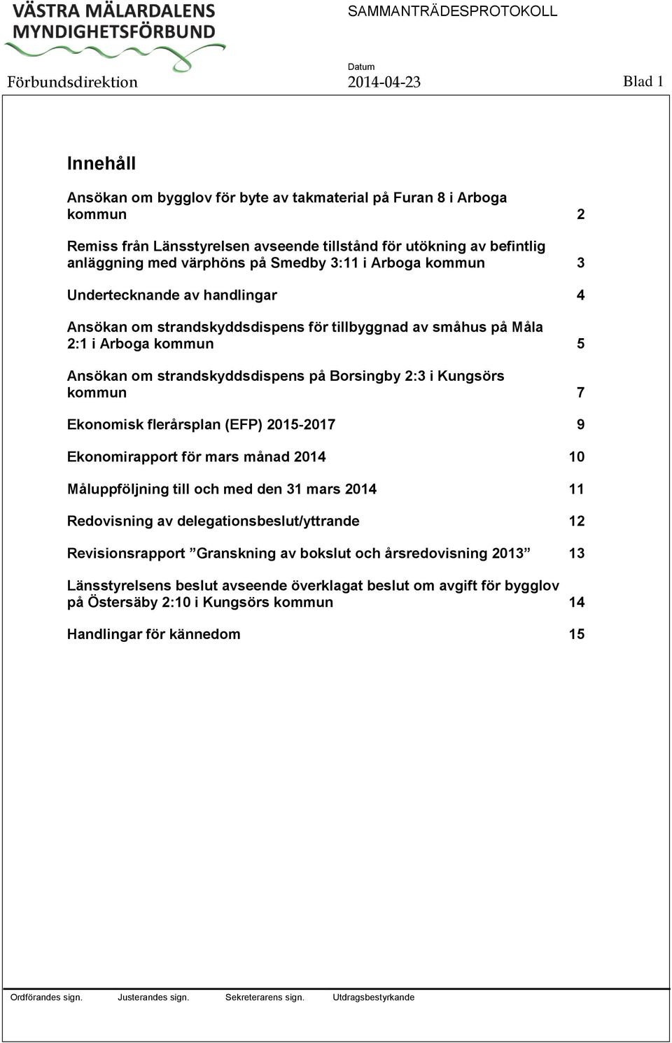 Borsingby 2:3 i Kungsörs kommun 7 Ekonomisk flerårsplan (EFP) 2015-2017 9 Ekonomirapport för mars månad 2014 10 Måluppföljning till och med den 31 mars 2014 11 Redovisning av