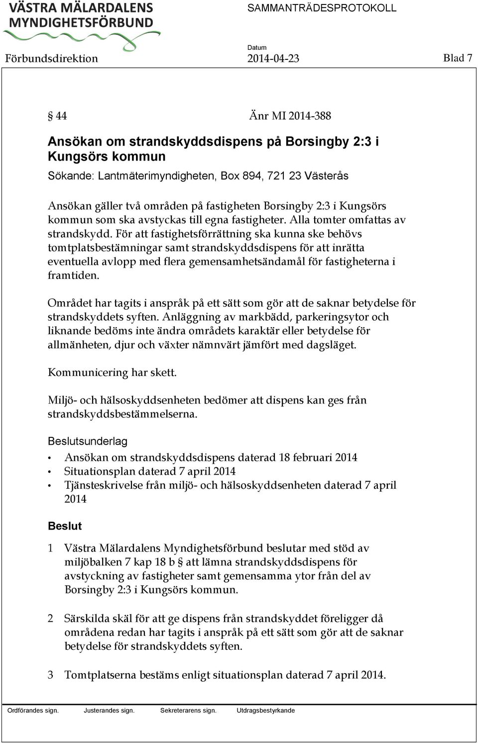 För att fastighetsförrättning ska kunna ske behövs tomtplatsbestämningar samt strandskyddsdispens för att inrätta eventuella avlopp med flera gemensamhetsändamål för fastigheterna i framtiden.