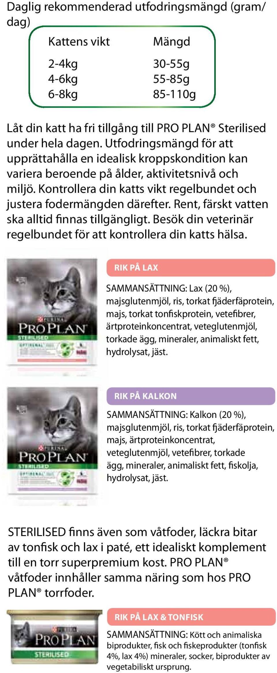 Rent, färskt vatten ska alltid finnas tillgängligt. Besök din veterinär regelbundet för att kontrollera din katts hälsa.