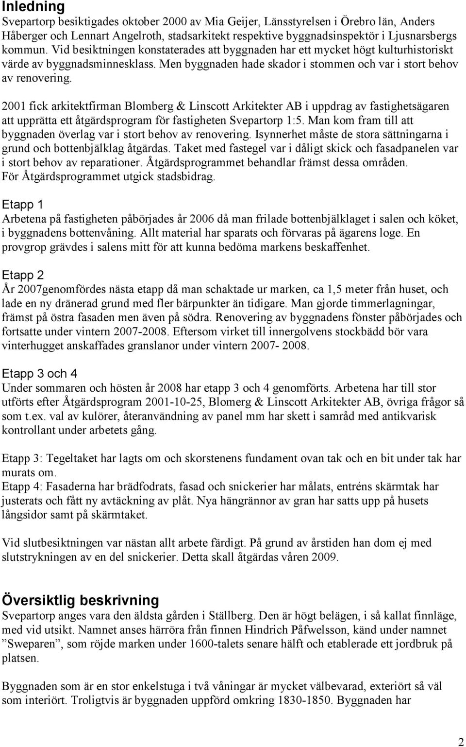 2001 fick arkitektfirman Blomberg & Linscott Arkitekter AB i uppdrag av fastighetsägaren att upprätta ett åtgärdsprogram för fastigheten Svepartorp 1:5.