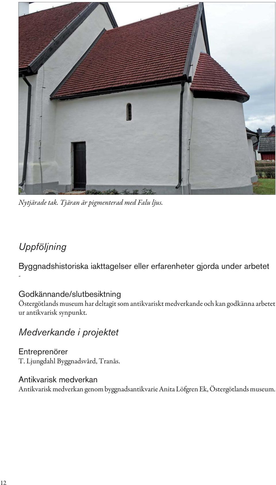 Östergötlands museum har deltagit som antikvariskt medverkande och kan godkänna arbetet ur antikvarisk synpunkt.