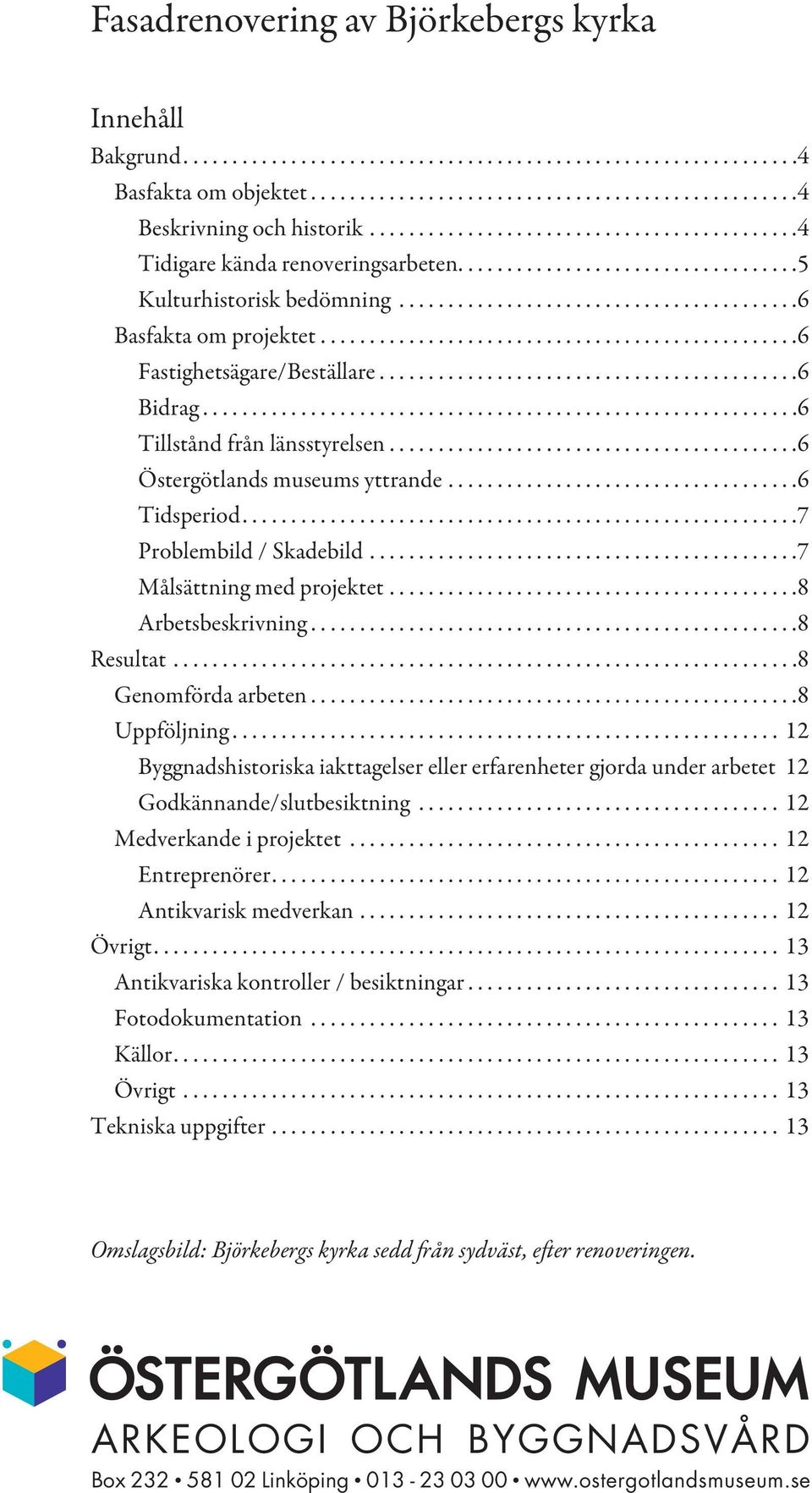 ................................................6 Fastighetsägare/Beställare...........................................6 Bidrag.............................................................6 Tillstånd från länsstyrelsen.