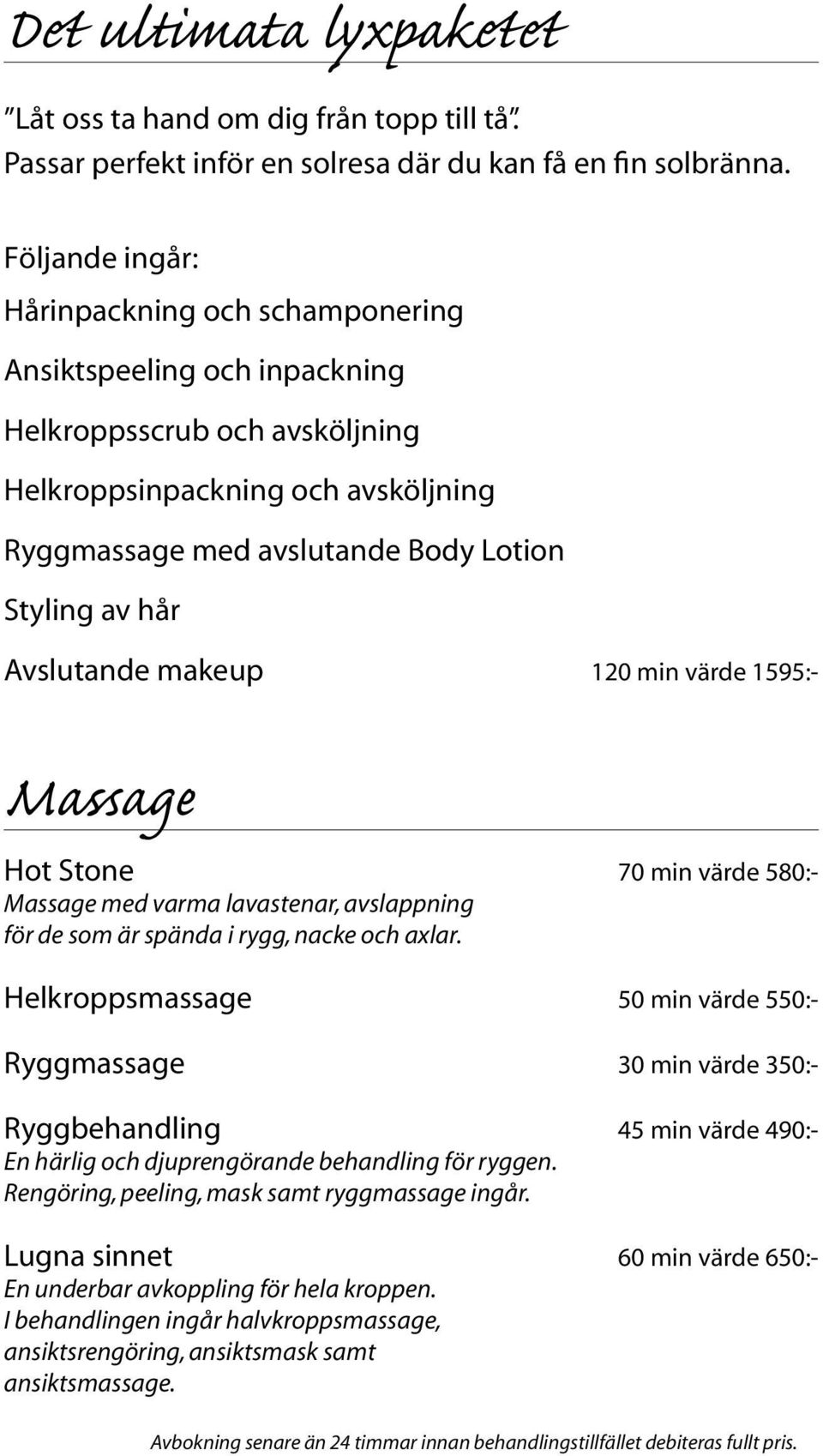 Avslutande makeup 120 min värde 1595:- Massage Hot Stone 70 min värde 580:- Massage med varma lavastenar, avslappning för de som är spända i rygg, nacke och axlar.