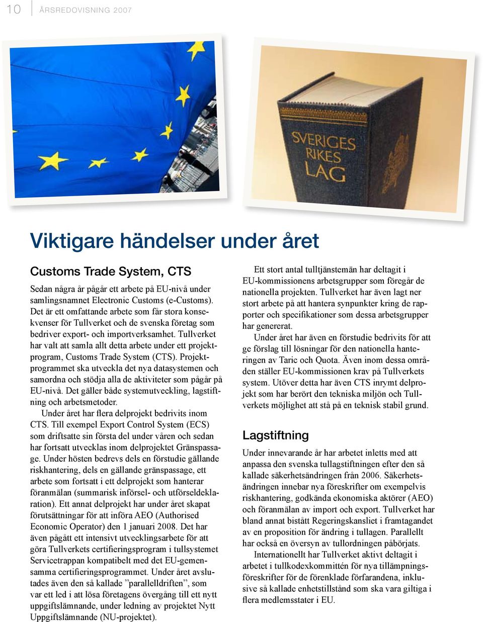 Tullverket har valt att samla allt detta arbete under ett projektprogram, Customs Trade System (CTS).