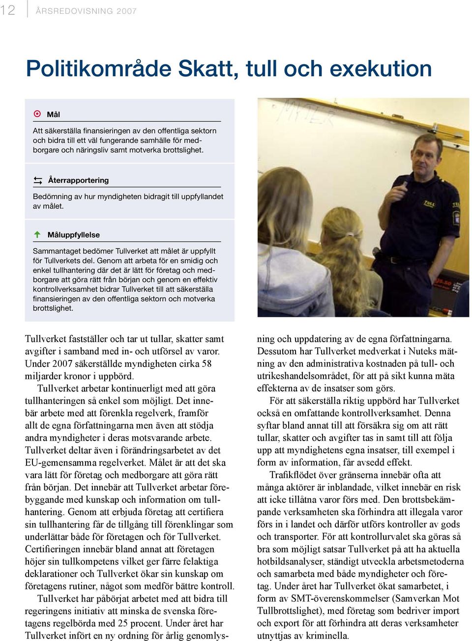 Måluppfyllelse Sammantaget bedömer Tullverket att målet är uppfyllt för Tullverkets del.