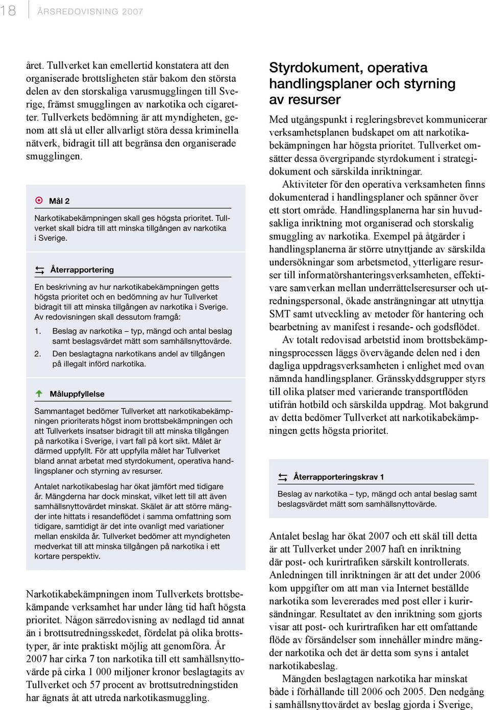 Tullverkets bedömning är att myndigheten, genom att slå ut eller allvarligt störa dessa kriminella nätverk, bidragit till att begränsa den organiserade smugglingen.