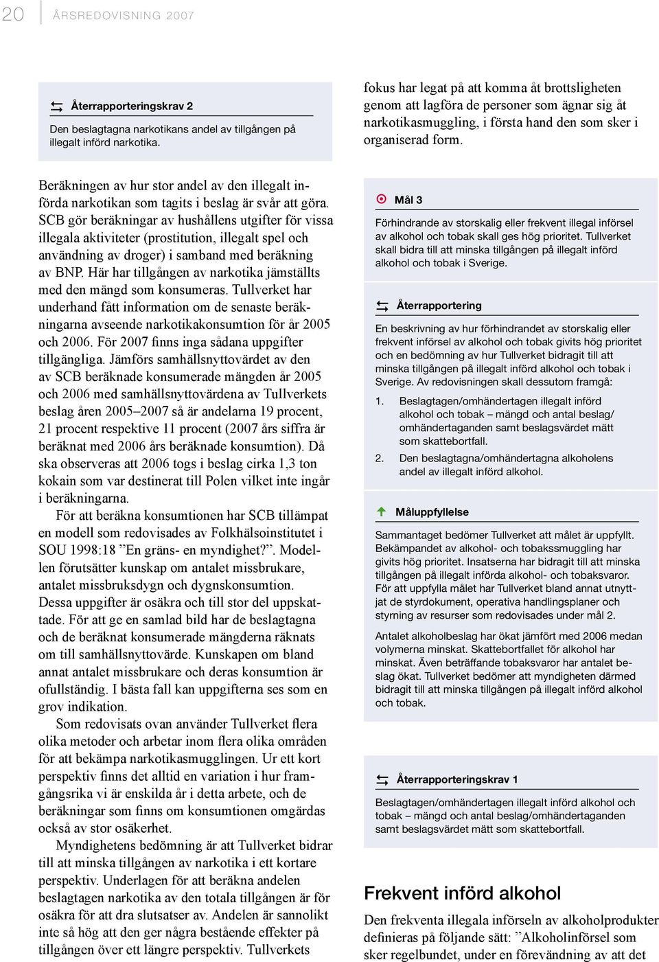 Beräkningen av hur stor andel av den illegalt införda narkotikan som tagits i beslag är svår att göra.