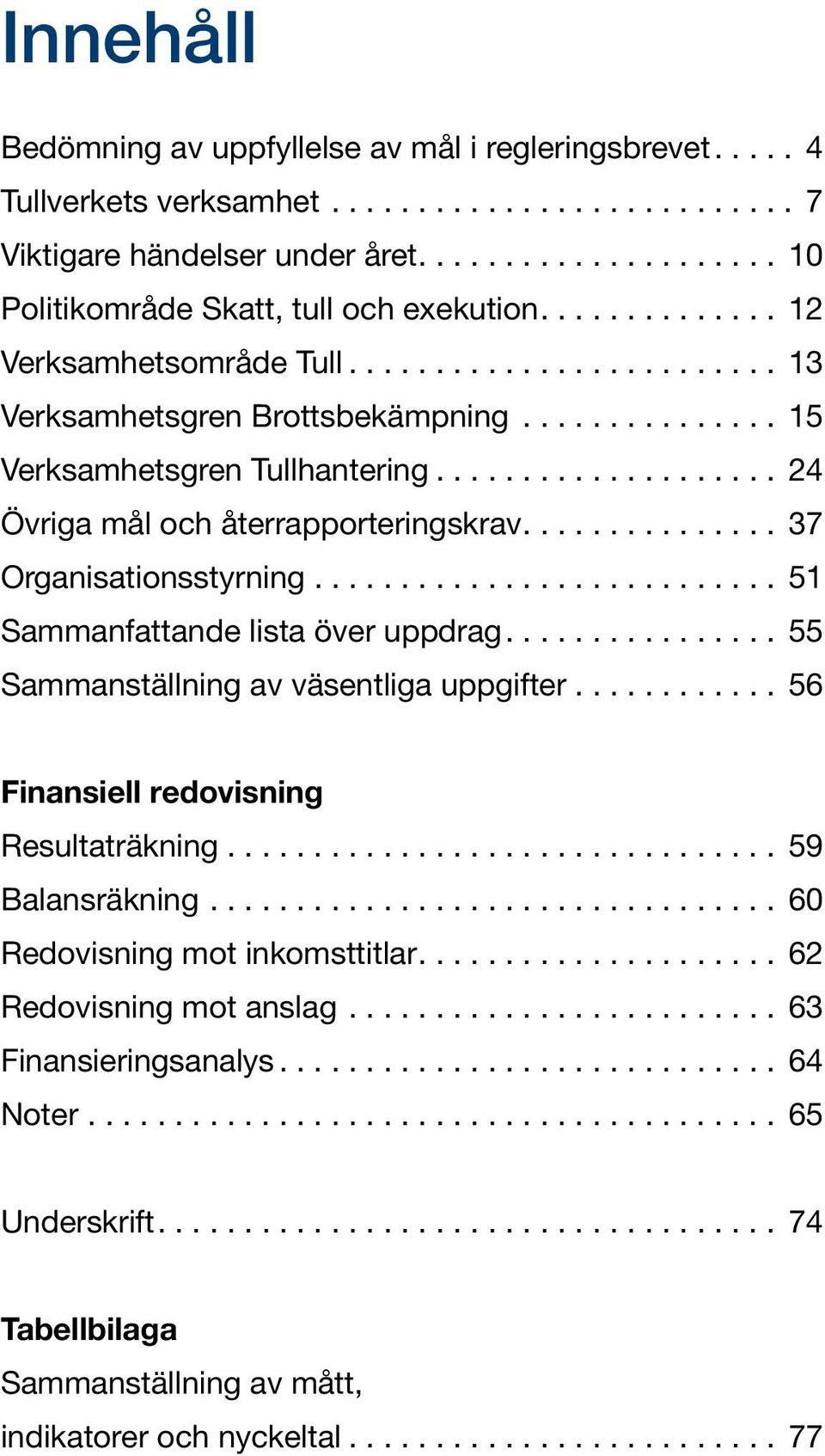 .. 24 Övriga mål och återrapporteringskrav.... 37 Organisationsstyrning... 51 Sammanfattande lista över uppdrag.... 55 Sammanställning av väsentliga uppgifter.