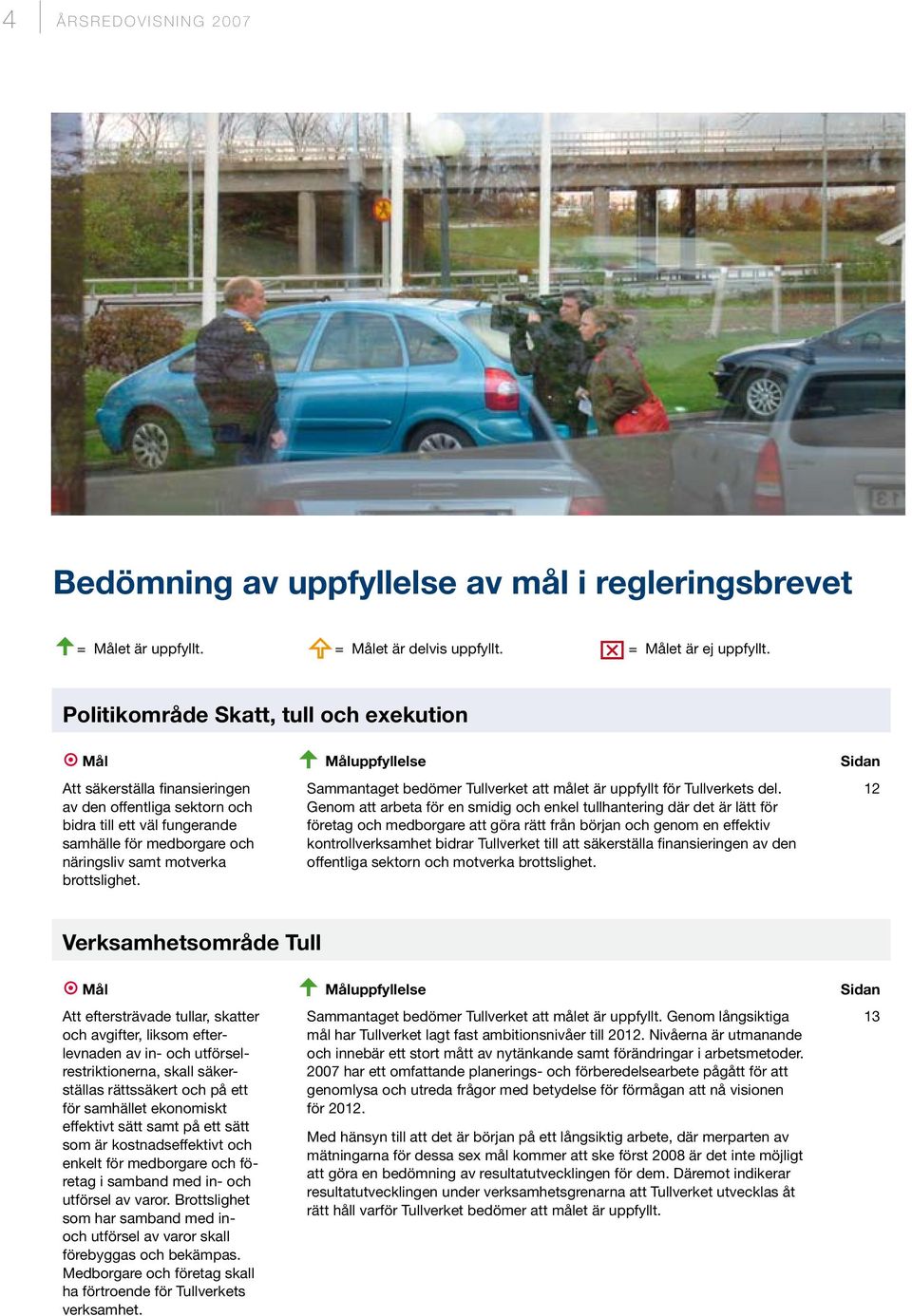 samt motverka brottslighet. Sammantaget bedömer Tullverket att målet är uppfyllt för Tullverkets del.