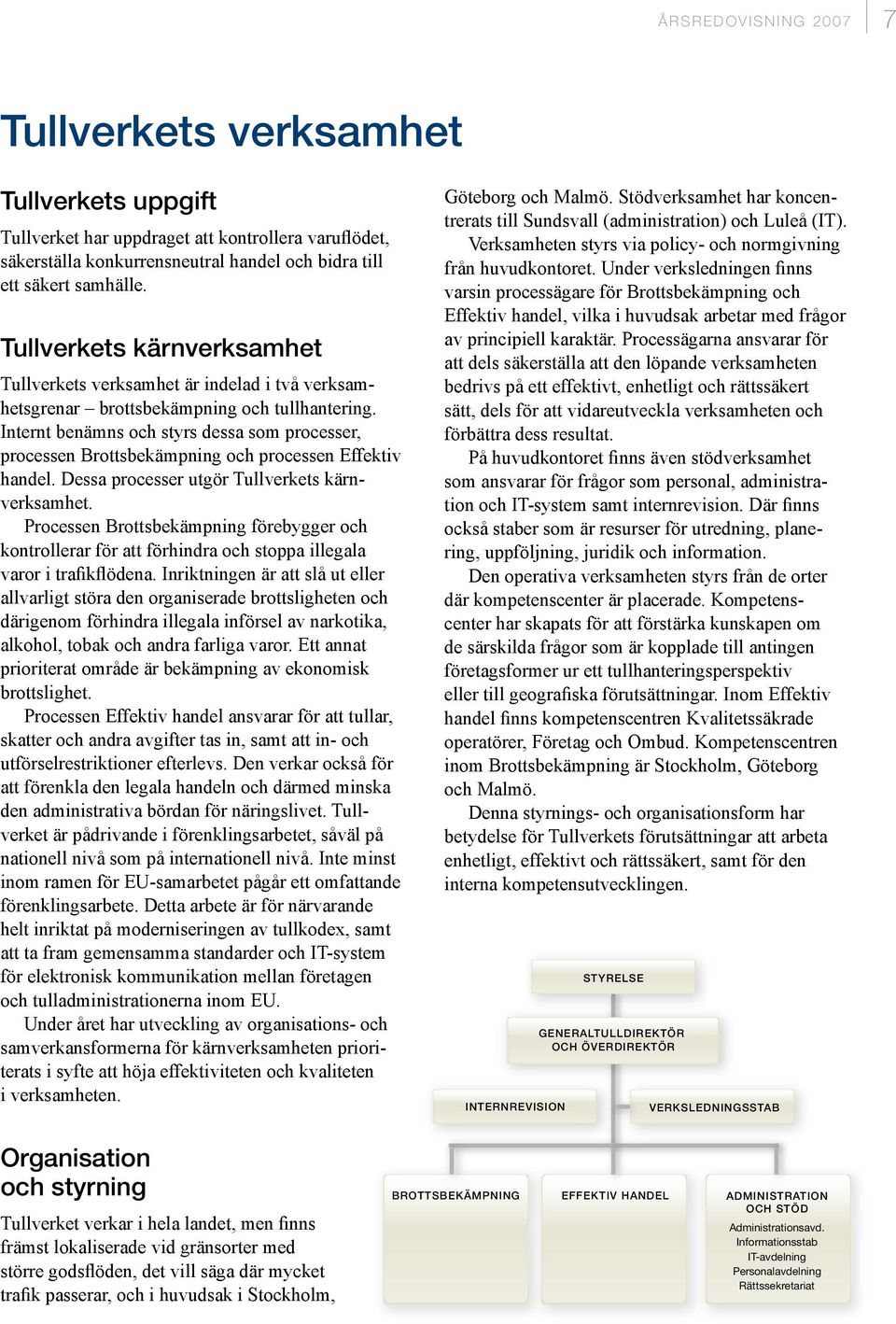 Internt benämns och styrs dessa som processer, processen Brottsbekämpning och processen Effektiv handel. Dessa processer utgör Tullverkets kärnverksamhet.