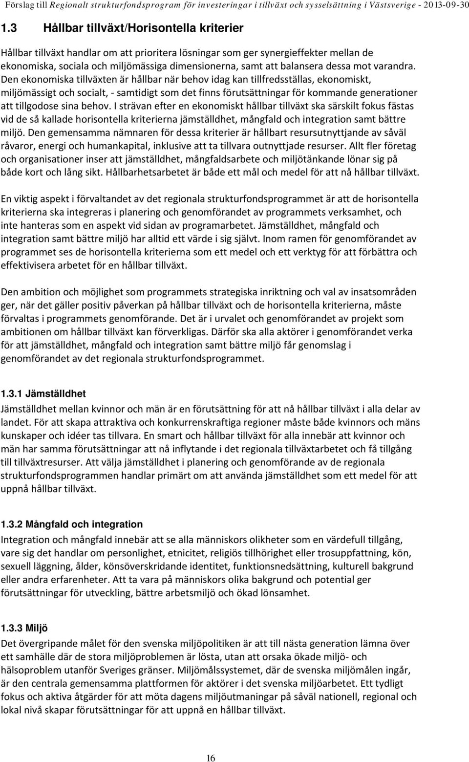 Den ekonomiska tillväxten är hållbar när behov idag kan tillfredsställas, ekonomiskt, miljömässigt och socialt, samtidigt som det finns förutsättningar för kommande generationer att tillgodose sina