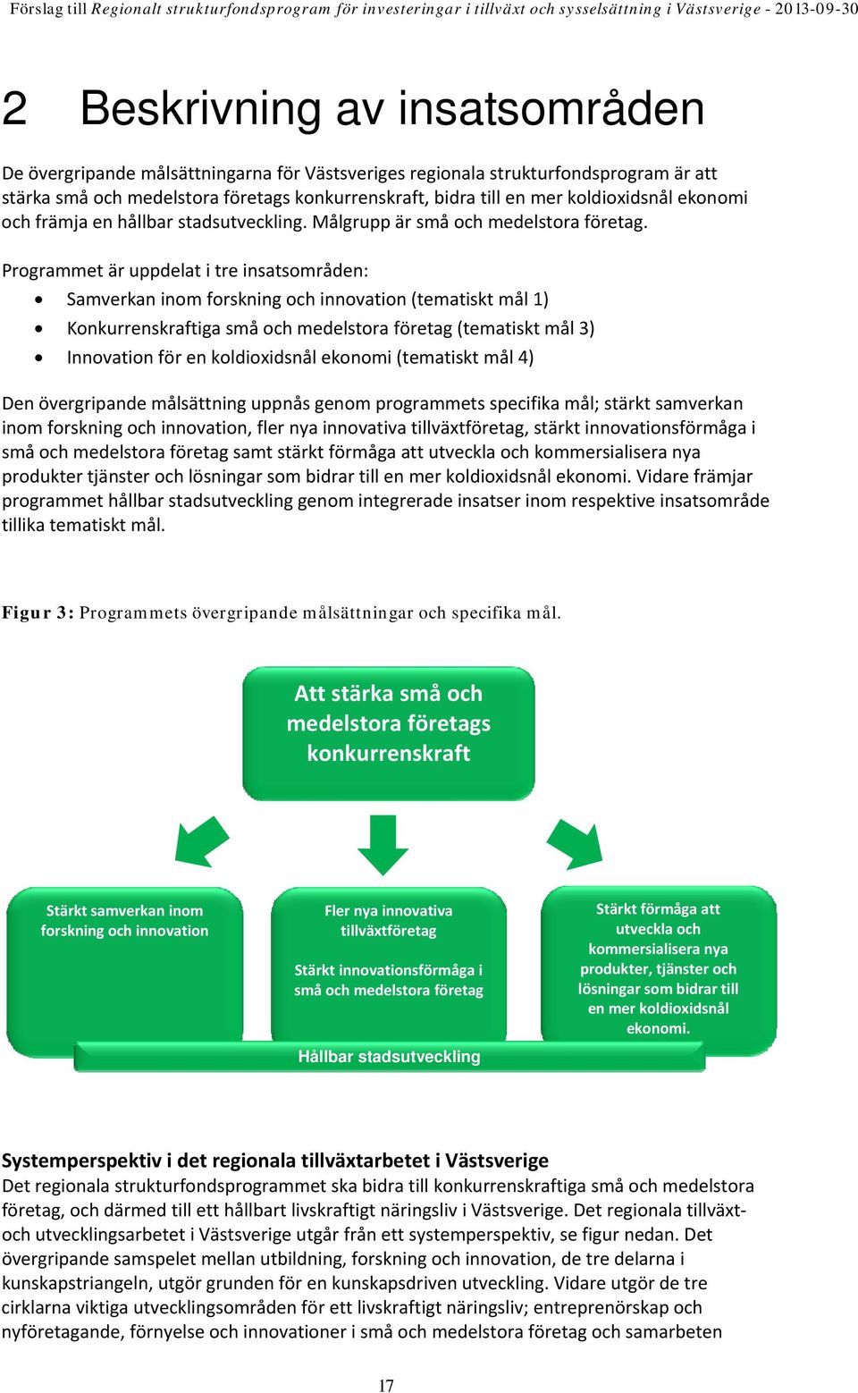 Programmet är uppdelat i tre insatsområden: Samverkan inom forskning och innovation (tematiskt mål 1) Konkurrenskraftiga små och medelstora företag (tematiskt mål 3) Innovation för en koldioxidsnål