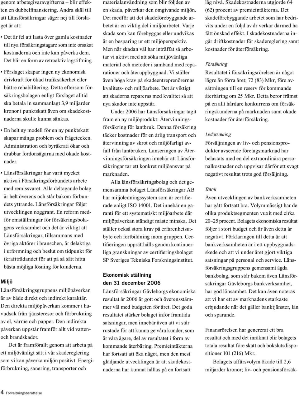 Det blir en form av retroaktiv lagstiftning. Förslaget skapar ingen ny ekonomisk drivkraft för ökad trafiksäkerhet eller bättre rehabilitering.