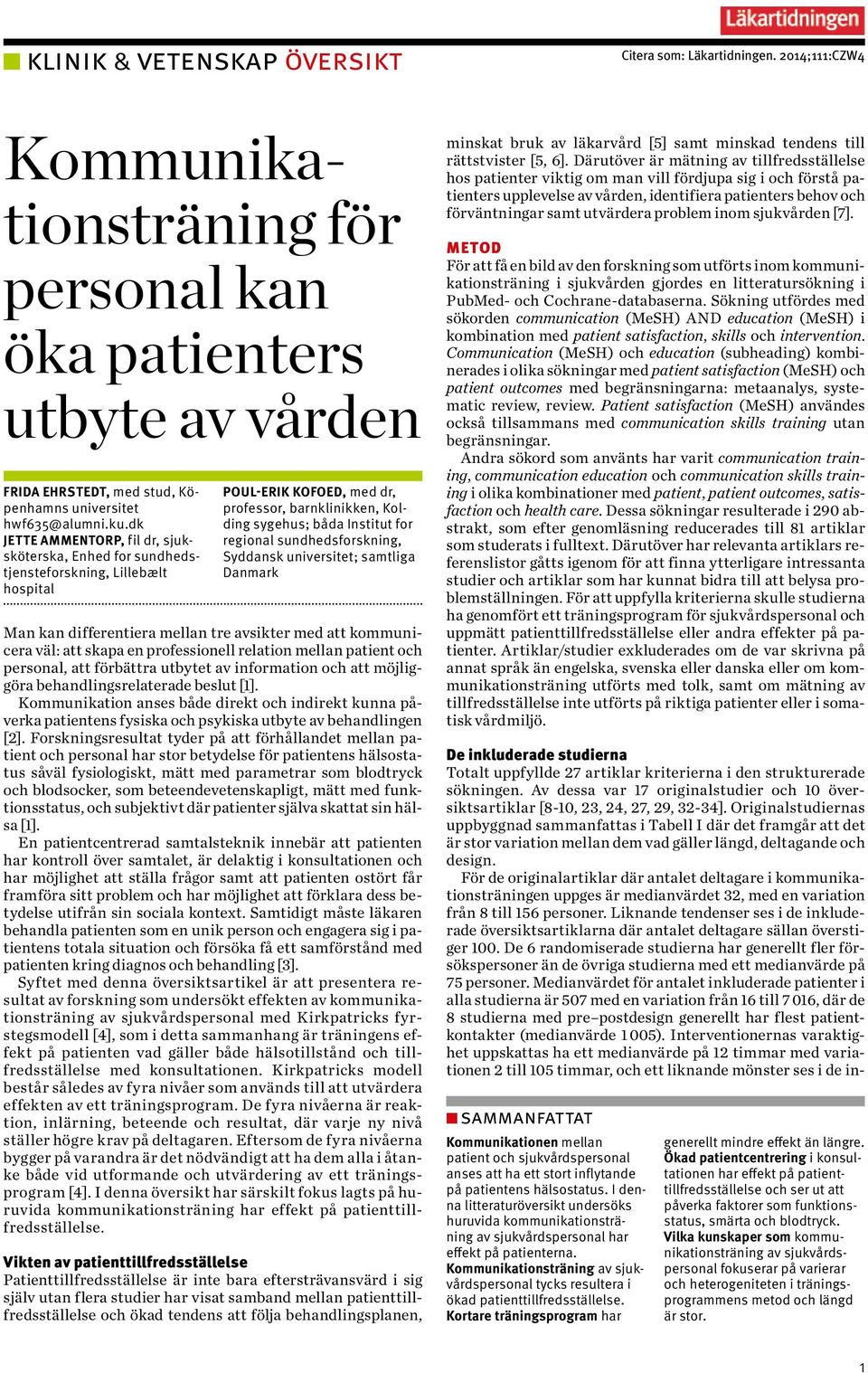 Originalstudiernas uppbyggnad sammanfattas i Tabell I där det framgår att det är stor variation mellan dem vad gäller längd, deltagande och design.