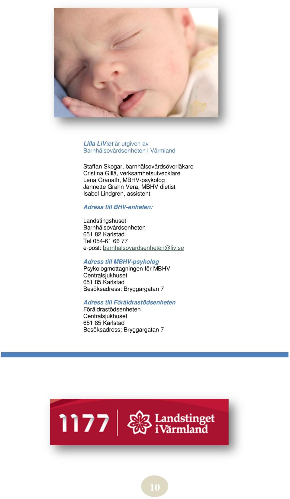 651 82 Karlstad Tel 054-61 66 77 e-post: barnhalsovardsenheten@liv.