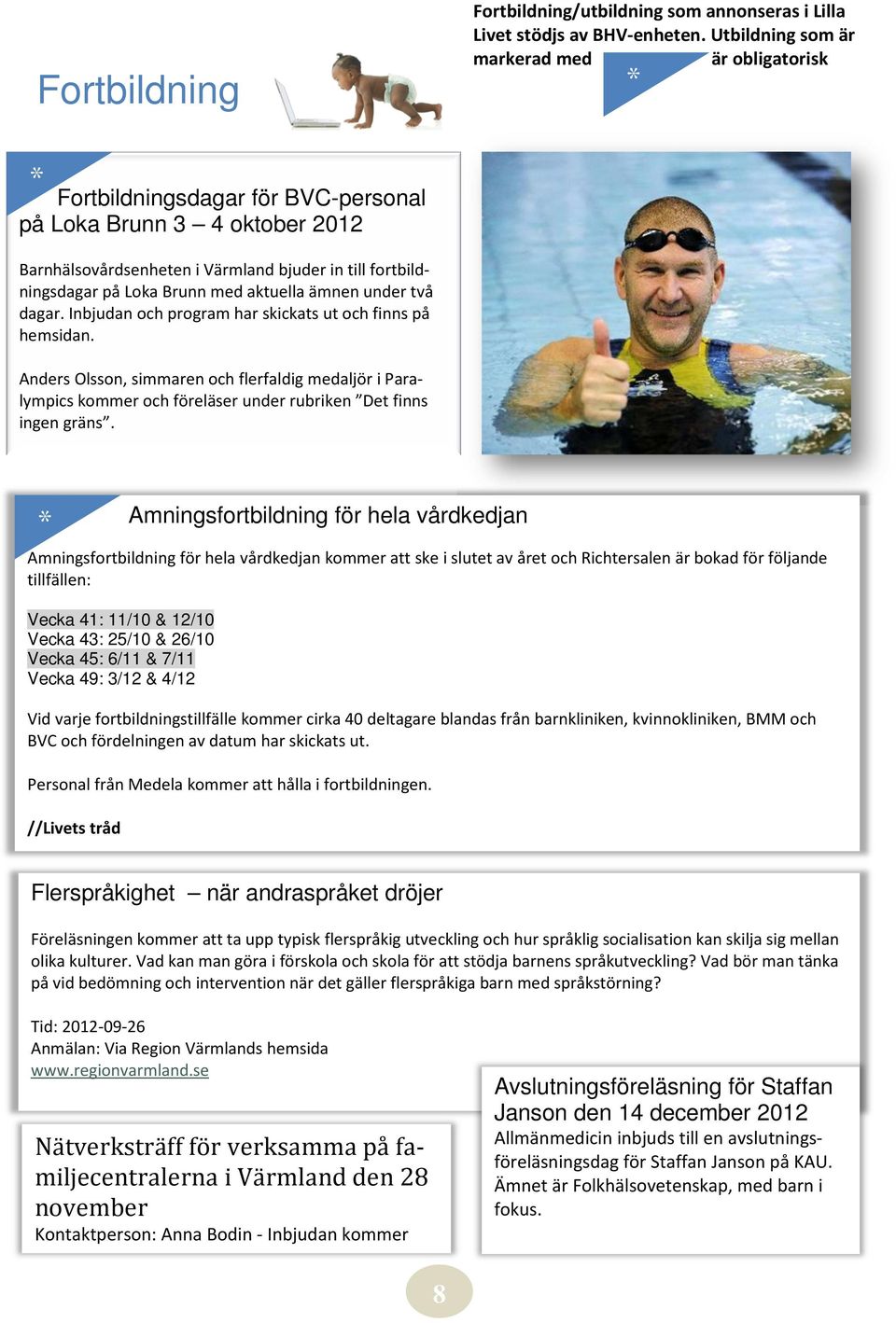 med aktuella ämnen under två dagar. Inbjudan och program har skickats ut och finns på hemsidan.