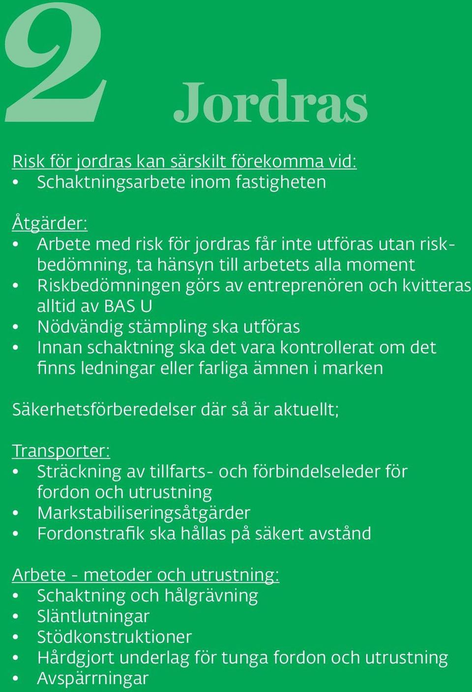 farliga ämnen i marken Säkerhetsförberedelser där så är aktuellt; Transporter: Sträckning av tillfarts- och förbindelseleder för fordon och utrustning Markstabiliseringsåtgärder