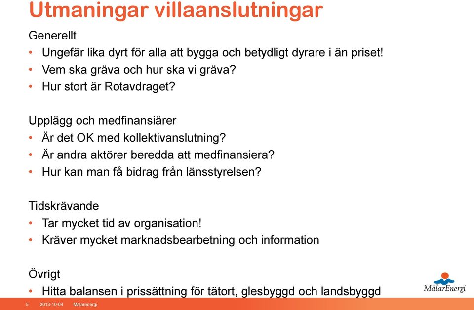 Är andra aktörer beredda att medfinansiera? Hur kan man få bidrag från länsstyrelsen?