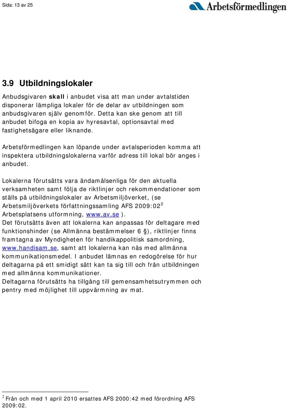 Arbetsförmedlingen kan löpande under avtalsperioden komma att inspektera utbildningslokalerna varför adress till lokal bör anges i anbudet.