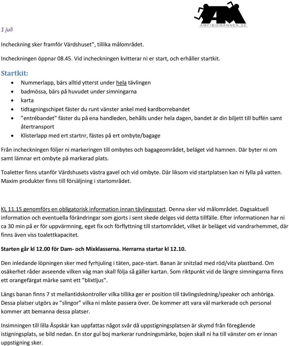 du på ena handleden, behålls under hela dagen, bandet är din biljett till buffén samt återtransport Klisterlapp med ert startnr, fästes på ert ombyte/bagage Från incheckningen följer ni markeringen