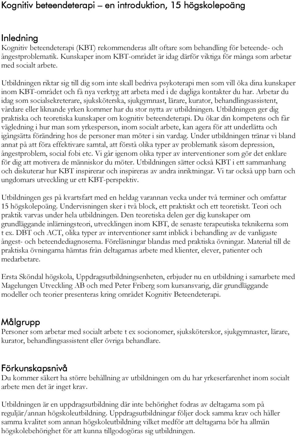 Utbildningen riktar sig till dig som inte skall bedriva psykoterapi men som vill öka dina kunskaper inom KBT-området och få nya verktyg att arbeta med i de dagliga kontakter du har.