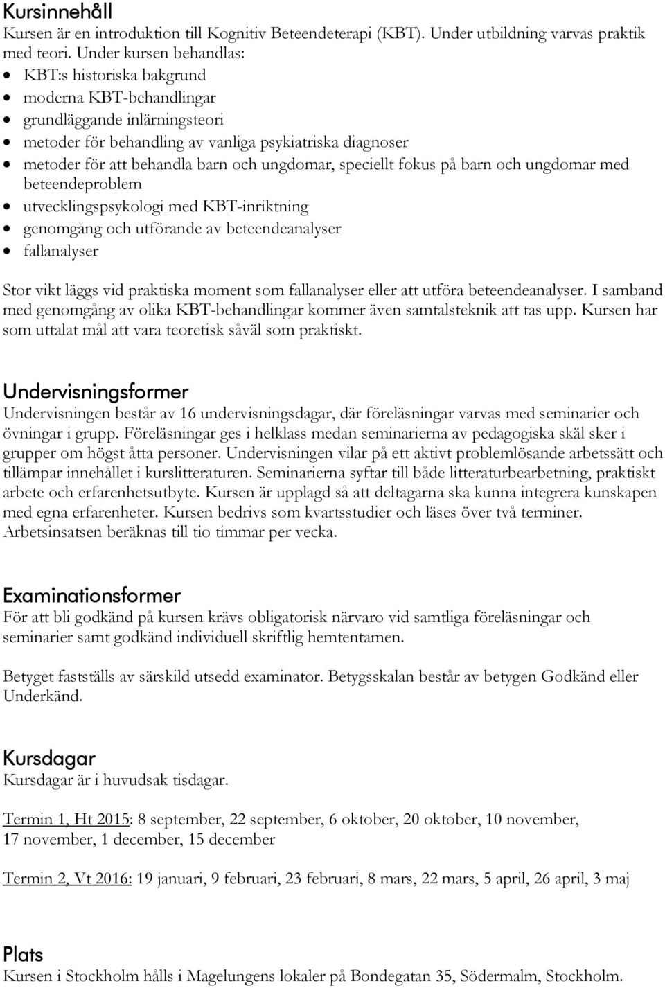 ungdomar, speciellt fokus på barn och ungdomar med beteendeproblem utvecklingspsykologi med KBT-inriktning genomgång och utförande av beteendeanalyser fallanalyser Stor vikt läggs vid praktiska