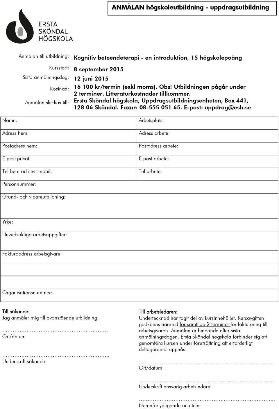 Anmälan skickas till: Ersta Sköndal högskola, Uppdragsutbildningsenheten, Box 441, 128 06 Sköndal. Faxnr: 08-555 051 65. E-post: uppdrag@esh.