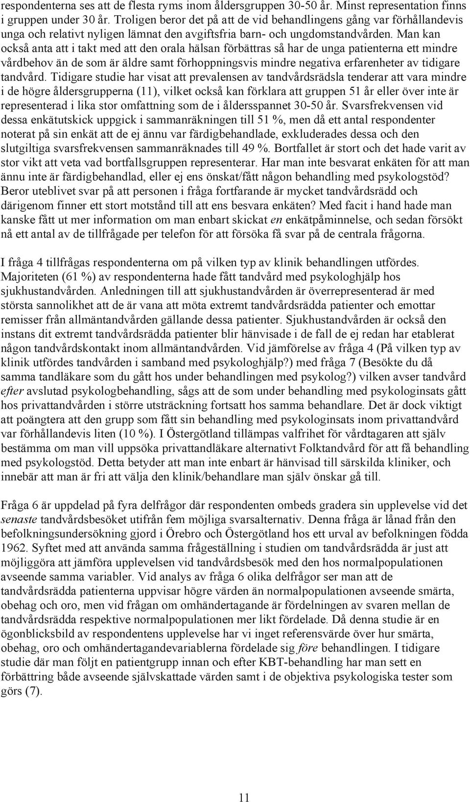 Man kan också anta att i takt med att den orala hälsan förbättras så har de unga patienterna ett mindre vårdbehov än de som är äldre samt förhoppningsvis mindre negativa erfarenheter av tidigare