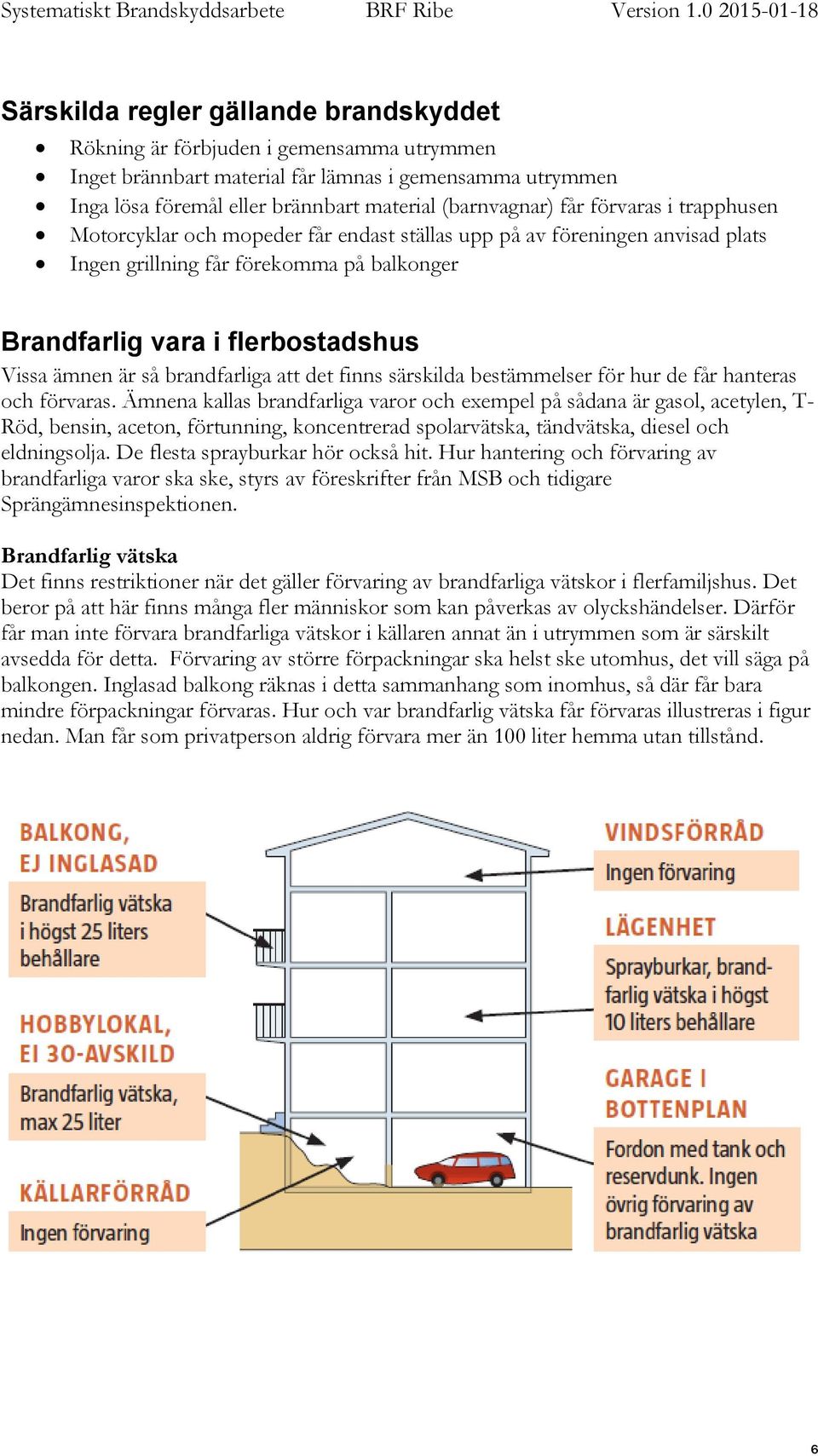 brandfarliga att det finns särskilda bestämmelser för hur de får hanteras och förvaras.