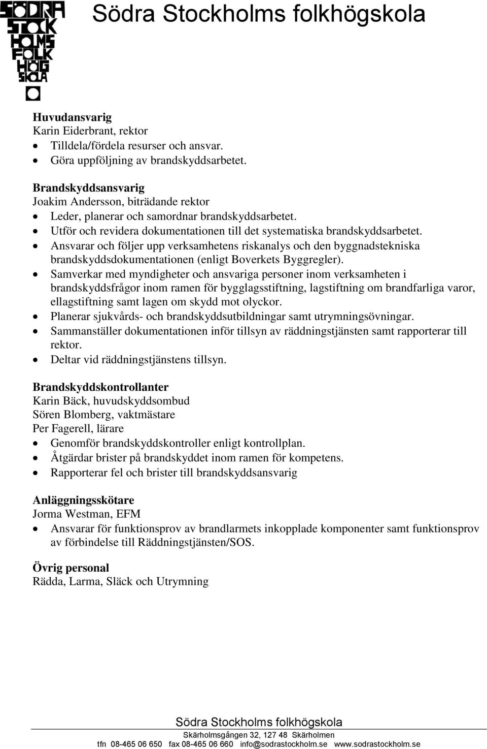 Ansvarar och följer upp verksamhetens riskanalys och den byggnadstekniska brandskyddsdokumentationen (enligt Boverkets Byggregler).