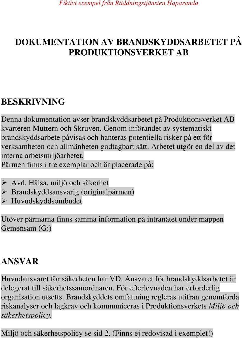 Arbetet utgör en del av det interna arbetsmiljöarbetet. Pärmen finns i tre exemplar och är placerade på: Avd.