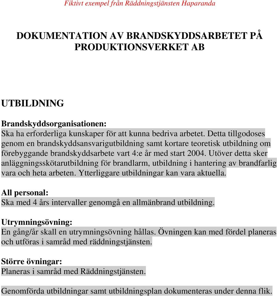 Utöver detta sker anläggningsskötarutbildning för brandlarm, utbildning i hantering av brandfarlig vara och heta arbeten. Ytterliggare utbildningar kan vara aktuella.