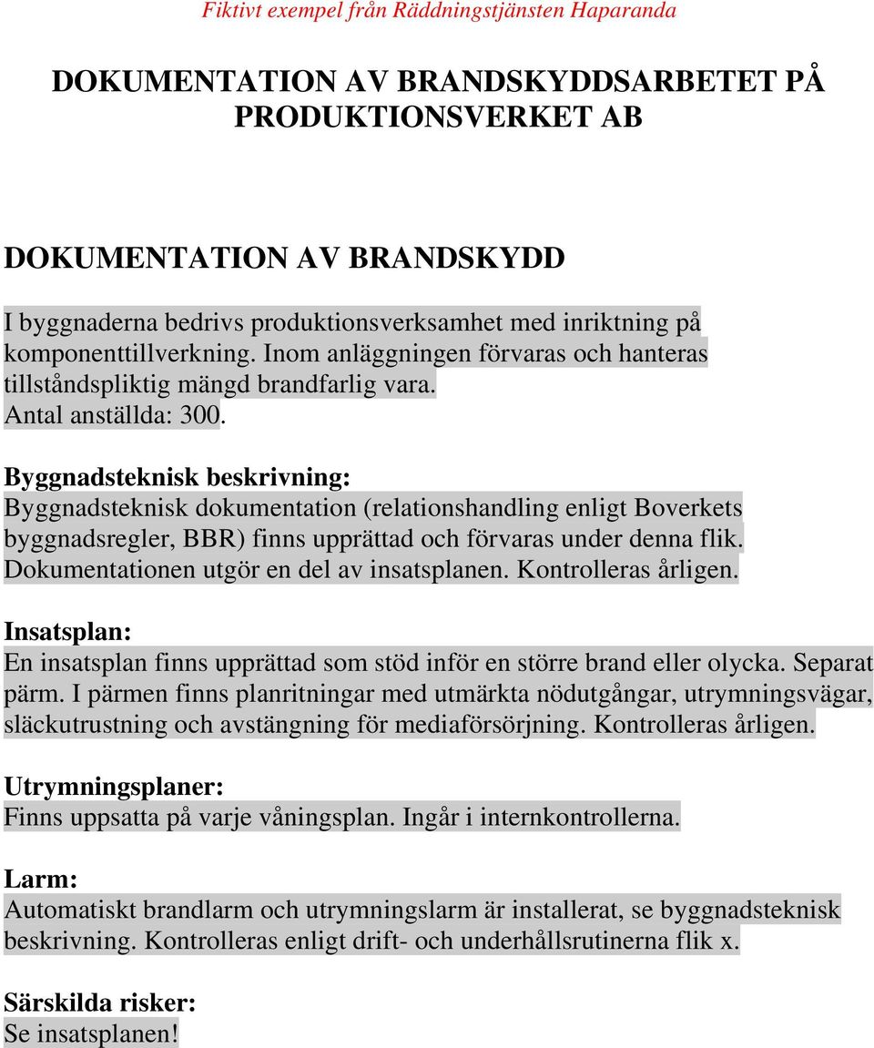 Dokumentationen utgör en del av insatsplanen. Kontrolleras årligen. Insatsplan: En insatsplan finns upprättad som stöd inför en större brand eller olycka. Separat pärm.