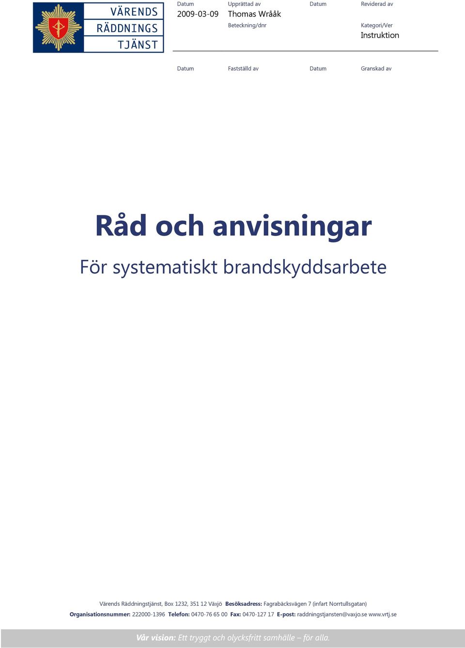 Räddningstjänst, Box 1232, 351 12 Växjö Besöksadress: Fagrabäcksvägen 7 (infart Norrtullsgatan)