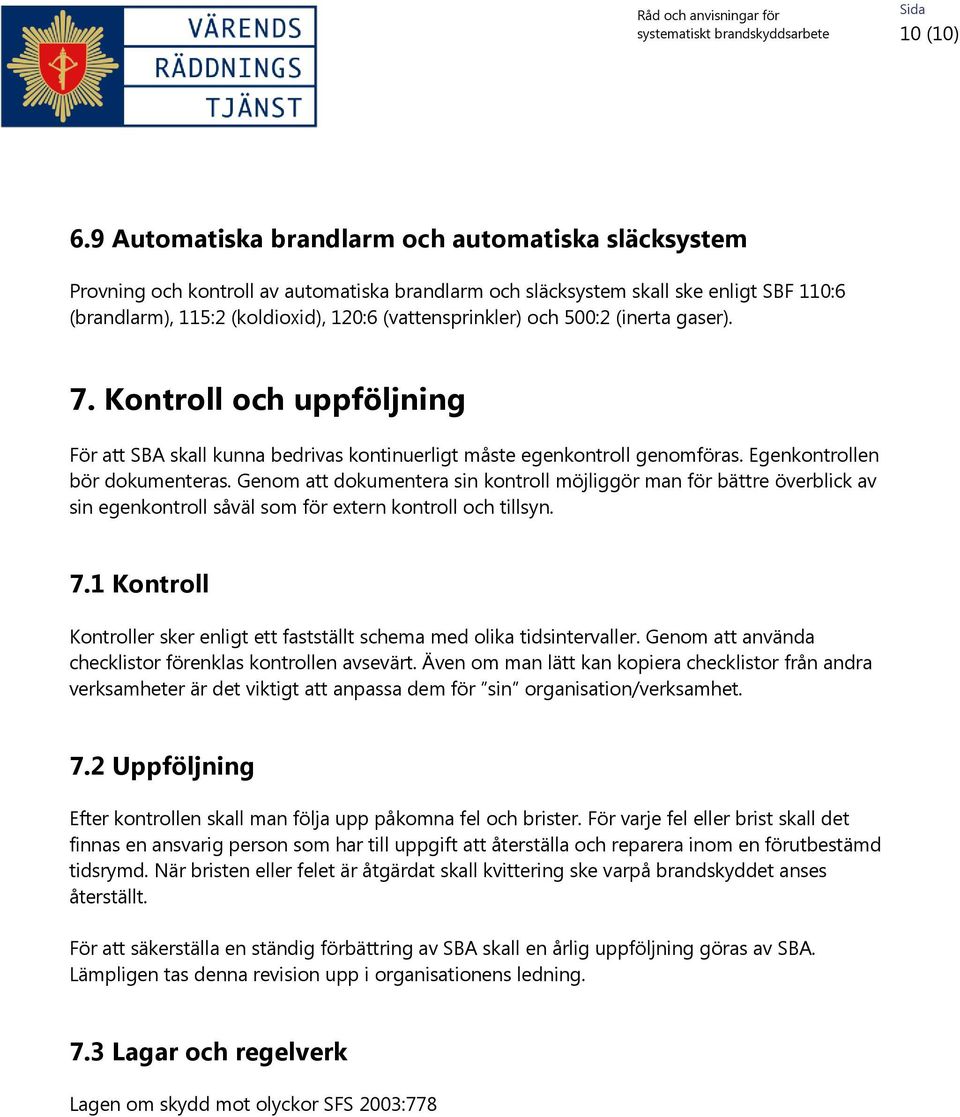 och 500:2 (inerta gaser). 7. Kontroll och uppföljning För att SBA skall kunna bedrivas kontinuerligt måste egenkontroll genomföras. Egenkontrollen bör dokumenteras.