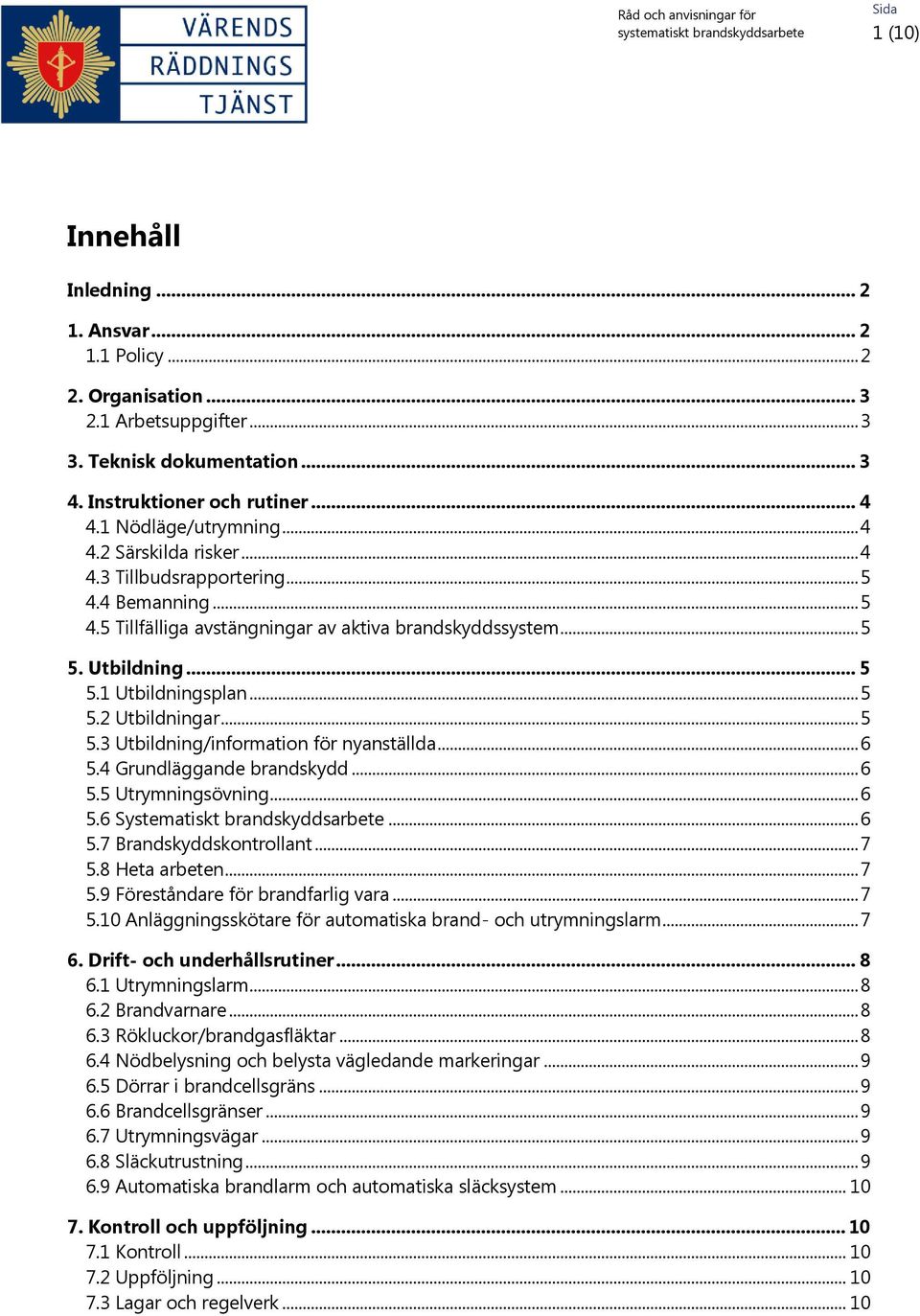 .. 6 5.4 Grundläggande brandskydd... 6 5.5 Utrymningsövning... 6 5.6 Systematiskt brandskyddsarbete... 6 5.7 Brandskyddskontrollant... 7 5.8 Heta arbeten... 7 5.9 Föreståndare för brandfarlig vara.