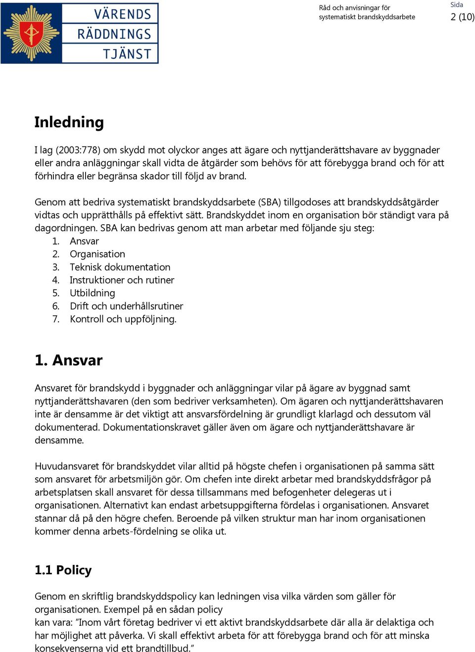 Brandskyddet inom en organisation bör ständigt vara på dagordningen. SBA kan bedrivas genom att man arbetar med följande sju steg: 1. Ansvar 2. Organisation 3. Teknisk dokumentation 4.