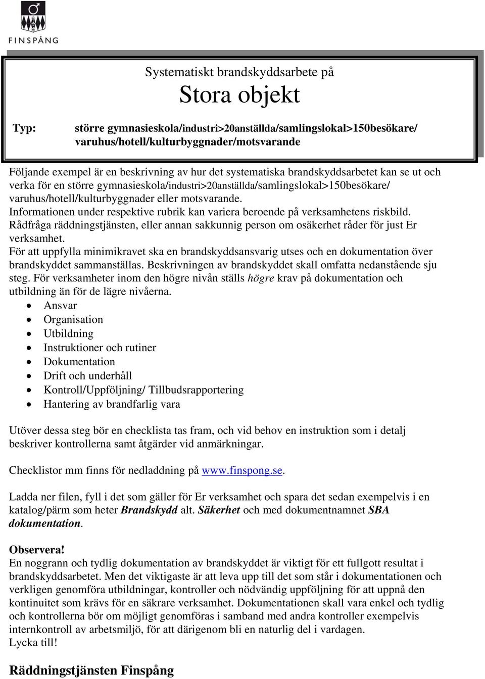 Informationen under respektive rubrik kan variera beroende på verksamhetens riskbild. Rådfråga räddningstjänsten, eller annan sakkunnig person om osäkerhet råder för just Er verksamhet.