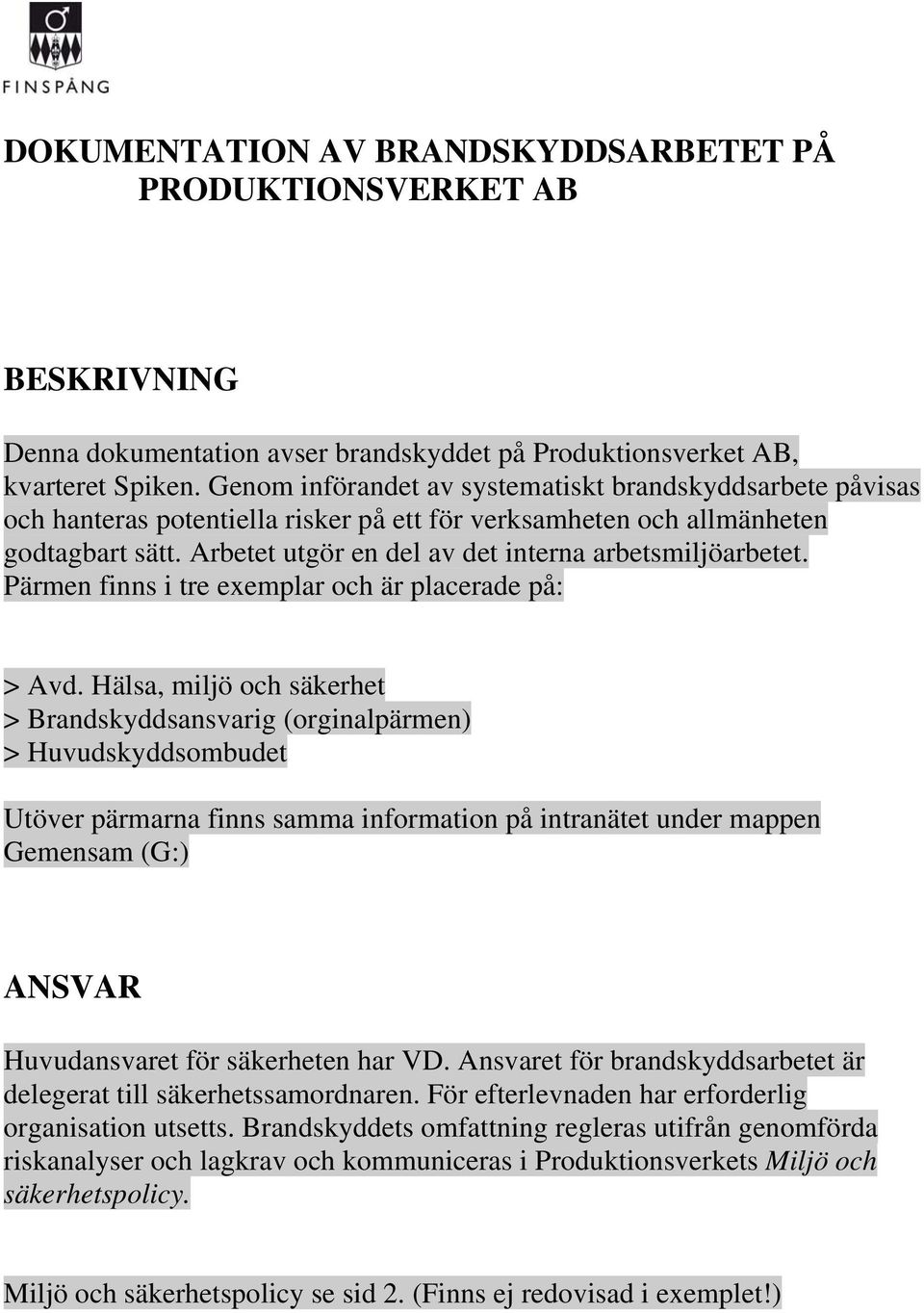 Arbetet utgör en del av det interna arbetsmiljöarbetet. Pärmen finns i tre exemplar och är placerade på: > Avd.