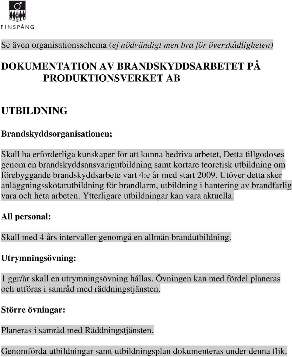 Utöver detta sker anläggningsskötarutbildning för brandlarm, utbildning i hantering av brandfarlig vara och heta arbeten. Ytterligare utbildningar kan vara aktuella.