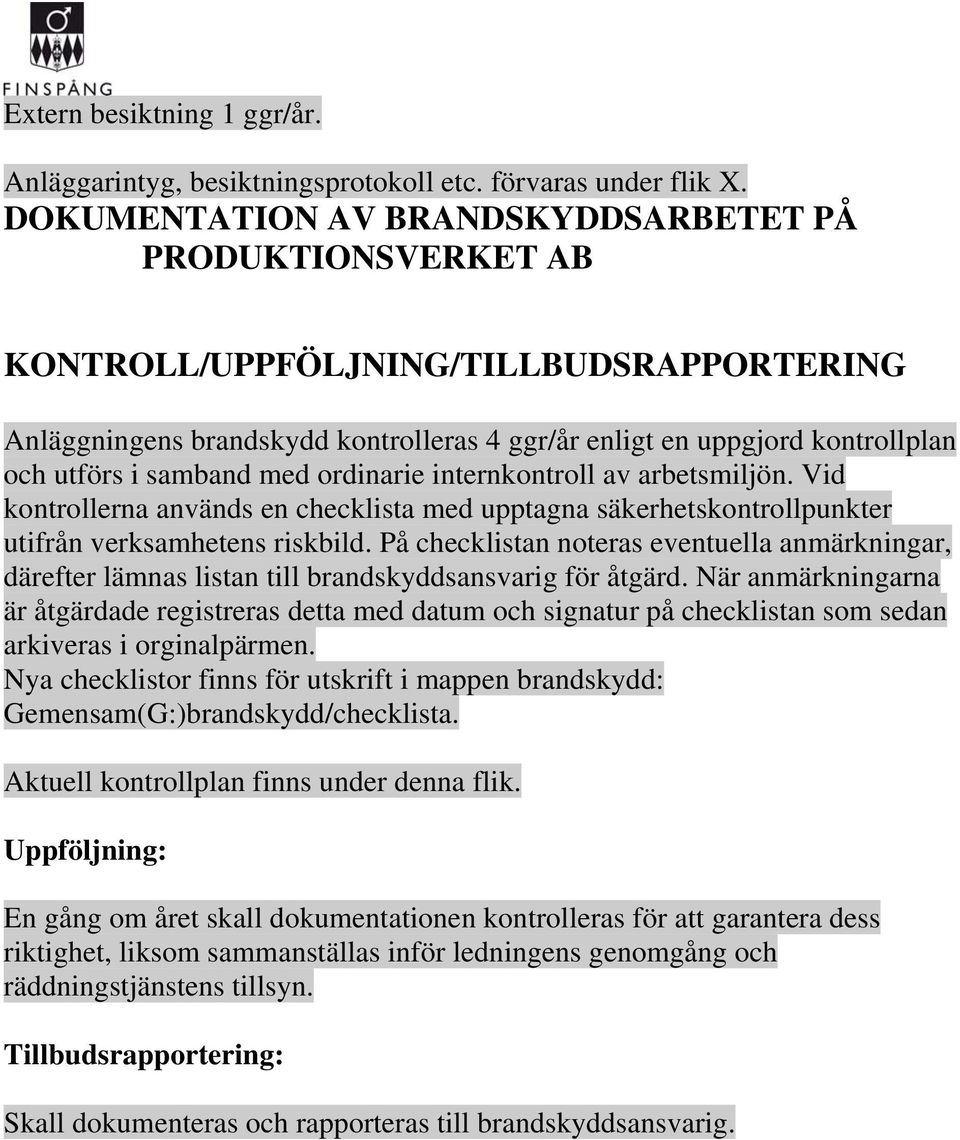 samband med ordinarie internkontroll av arbetsmiljön. Vid kontrollerna används en checklista med upptagna säkerhetskontrollpunkter utifrån verksamhetens riskbild.