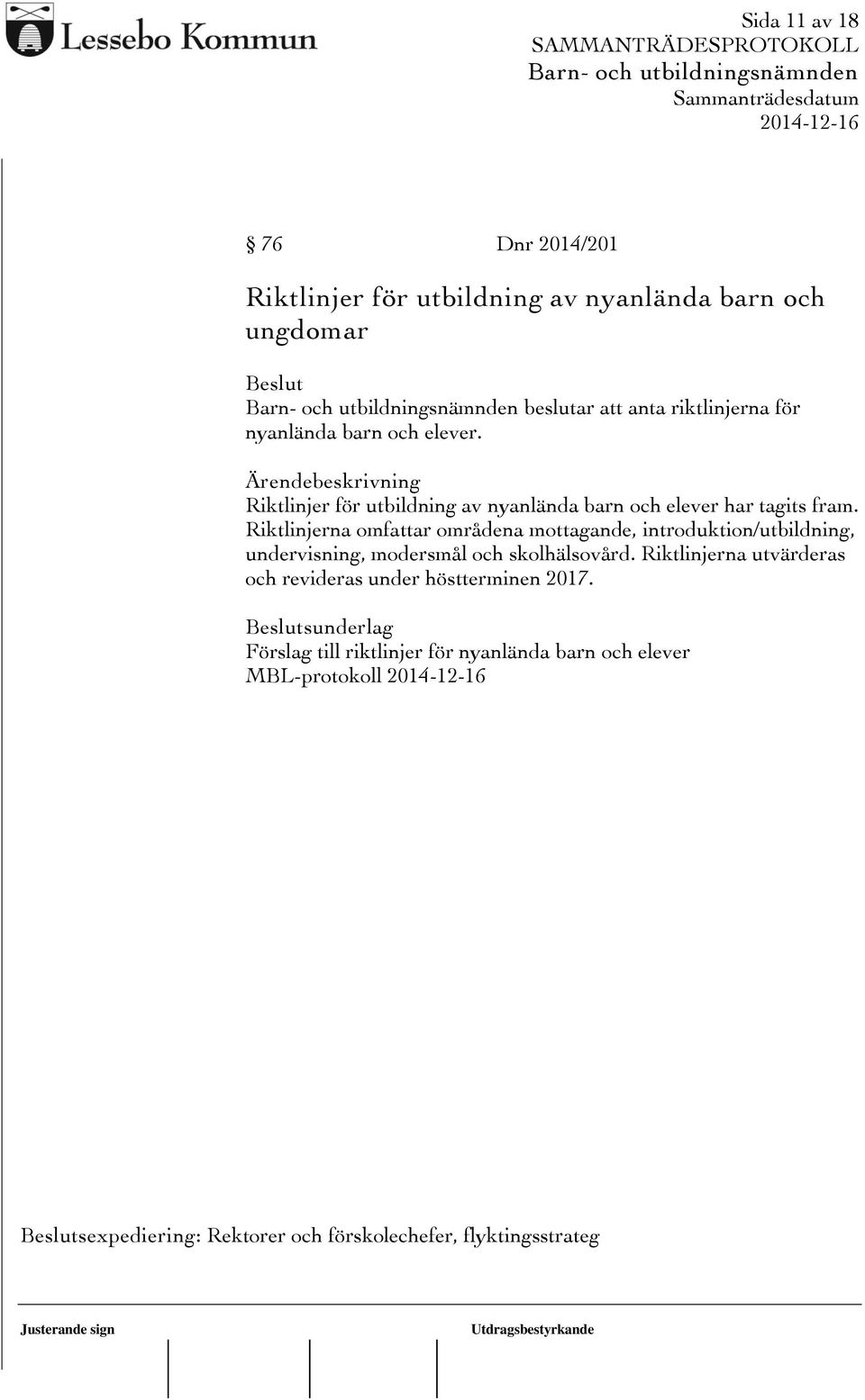 Riktlinjerna omfattar områdena mottagande, introduktion/utbildning, undervisning, modersmål och skolhälsovård.