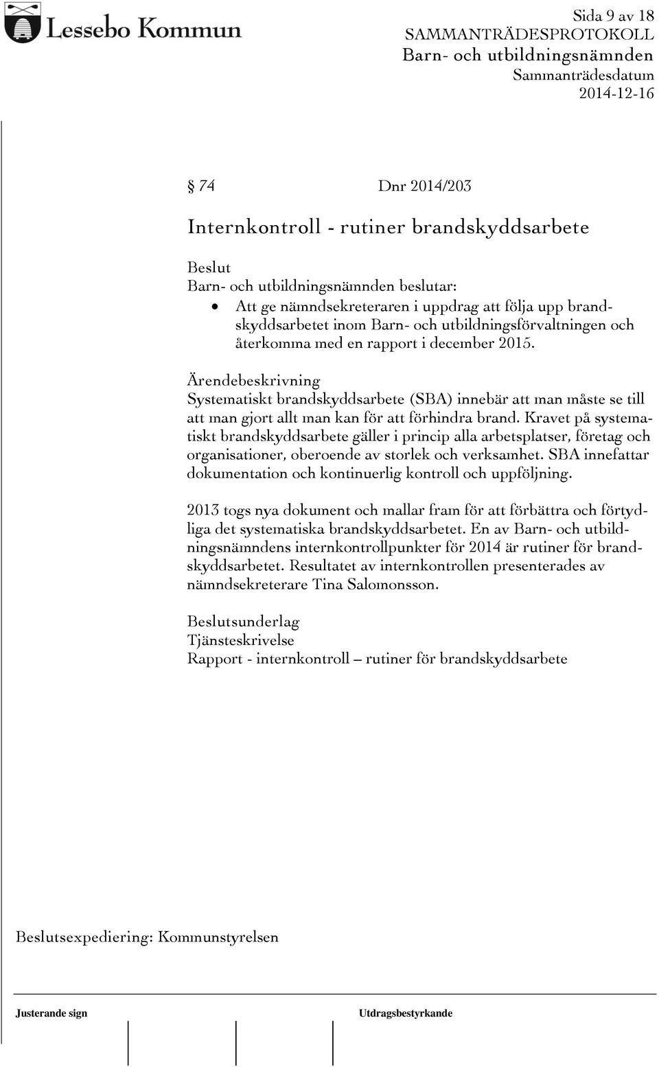 Kravet på systematiskt brandskyddsarbete gäller i princip alla arbetsplatser, företag och organisationer, oberoende av storlek och verksamhet.
