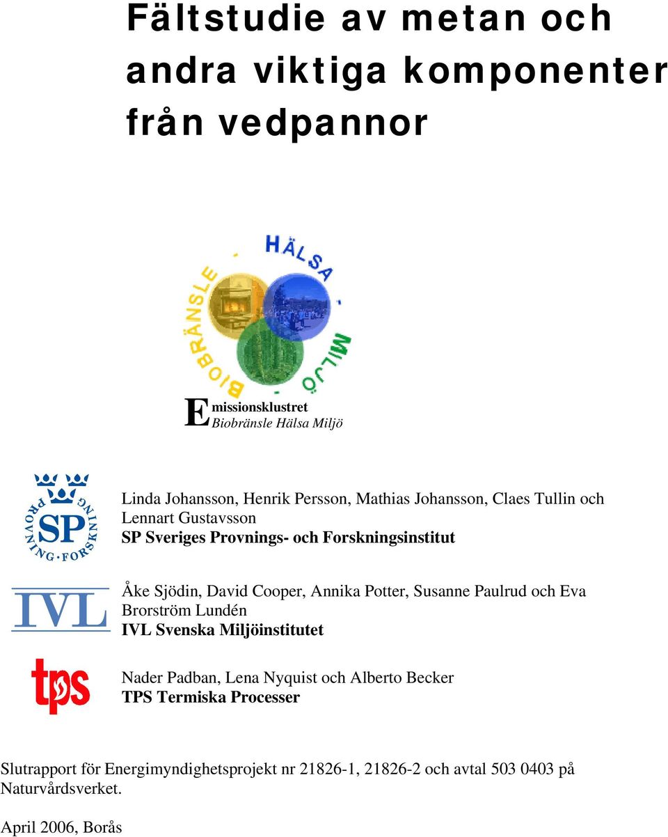 Cooper, Annika Potter, Susanne Paulrud och Eva Brorström Lundén IVL Svenska Miljöinstitutet Nader Padban, Lena Nyquist och Alberto
